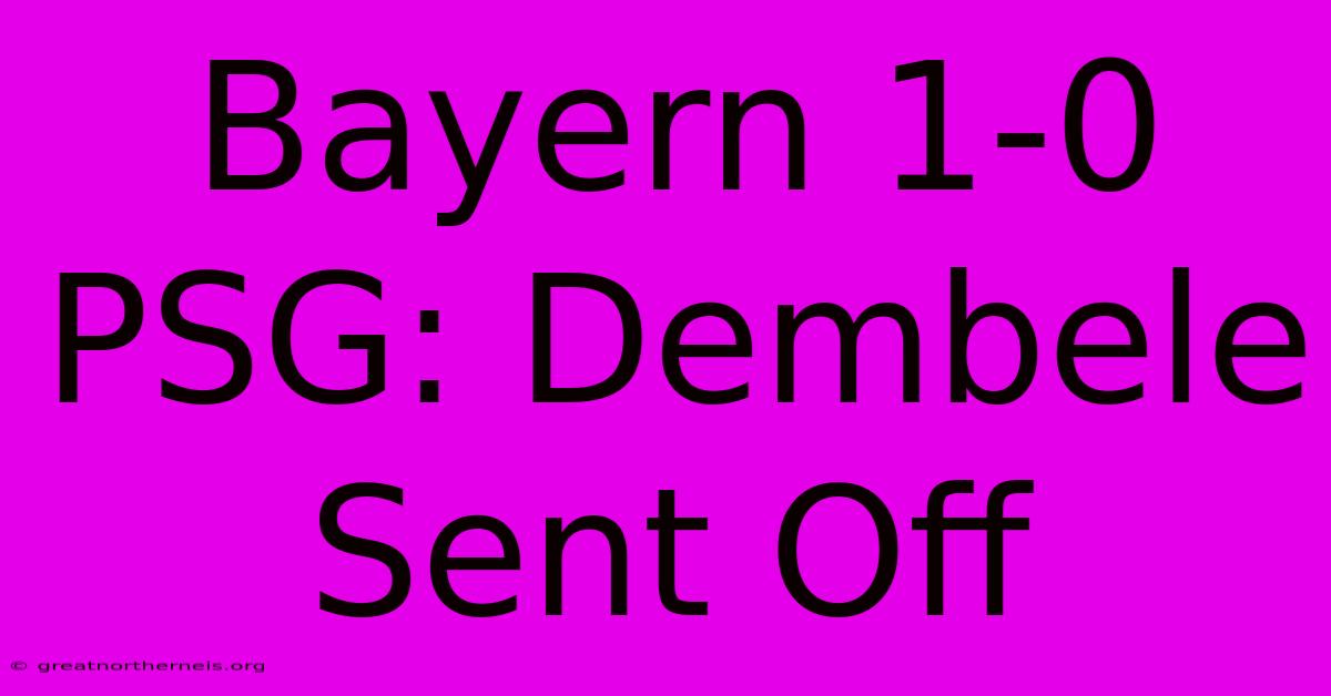 Bayern 1-0 PSG: Dembele Sent Off