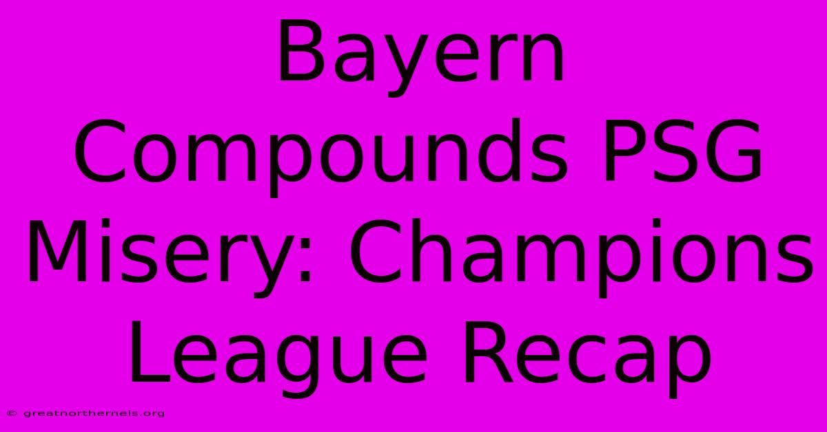 Bayern Compounds PSG Misery: Champions League Recap