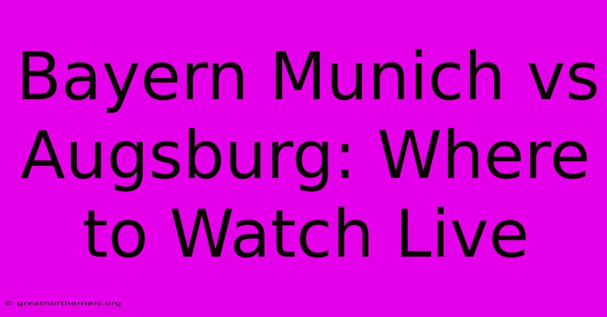 Bayern Munich Vs Augsburg: Where To Watch Live