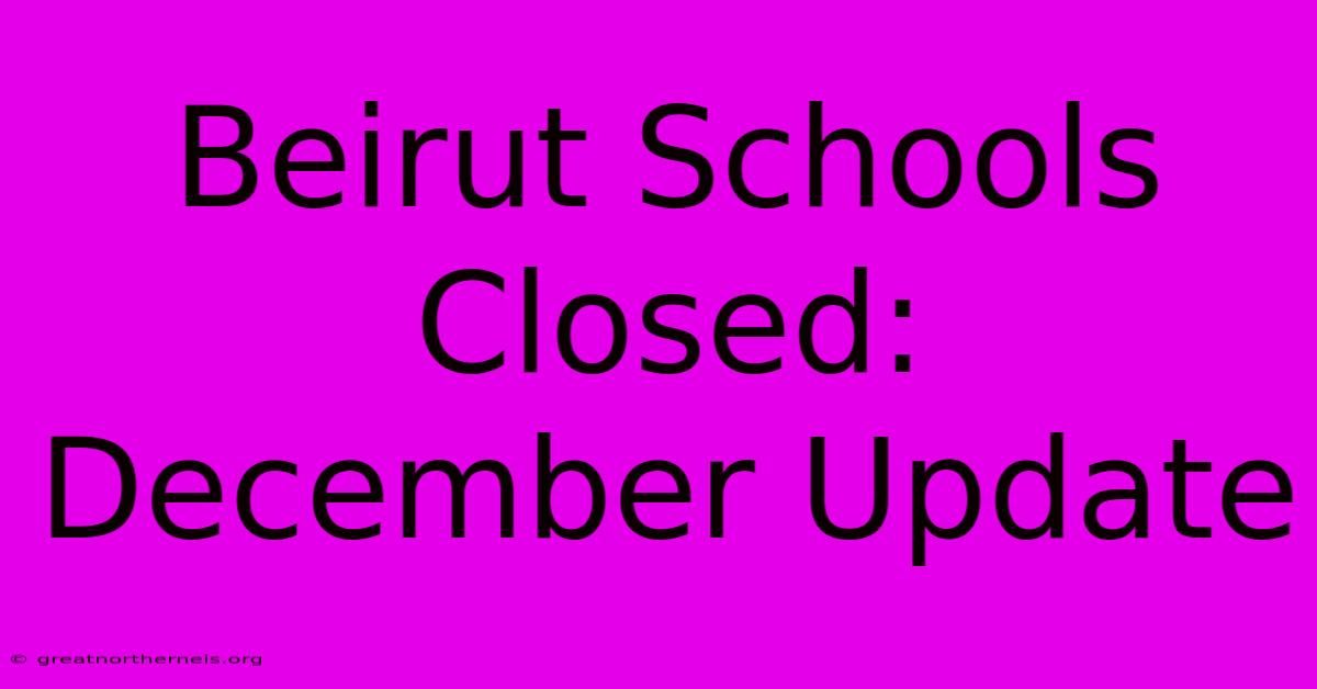 Beirut Schools Closed: December Update