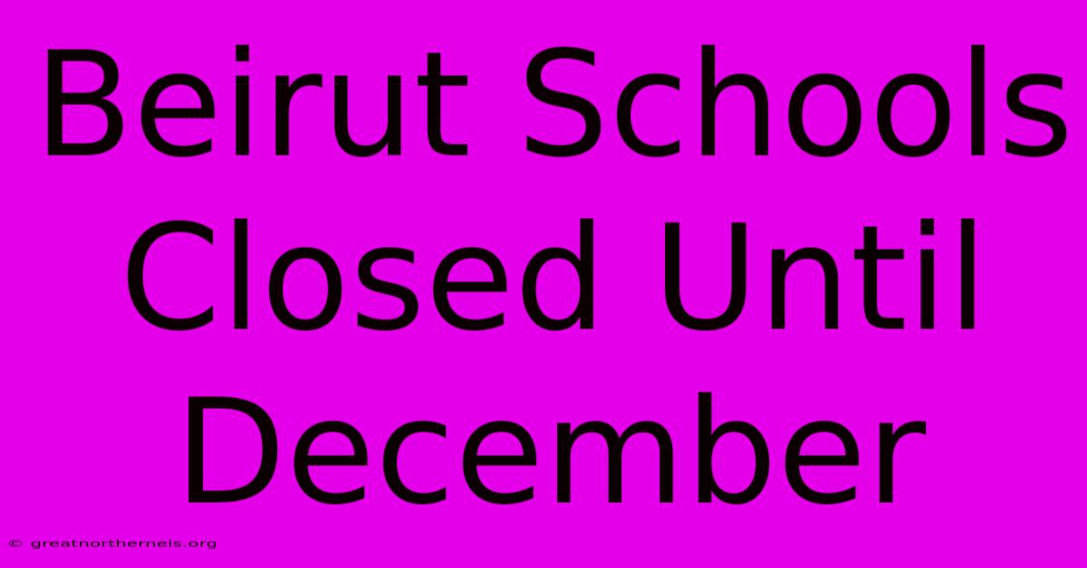 Beirut Schools Closed Until December