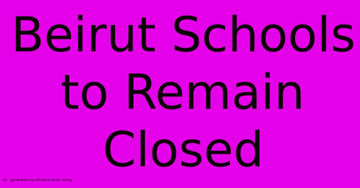 Beirut Schools To Remain Closed