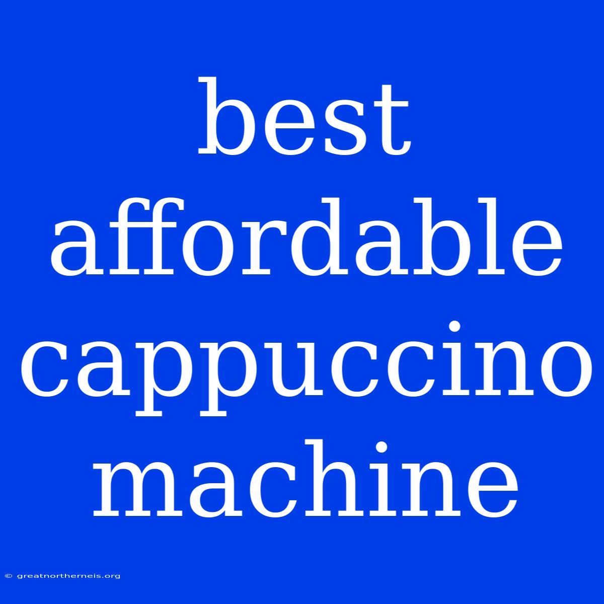 Best Affordable Cappuccino Machine