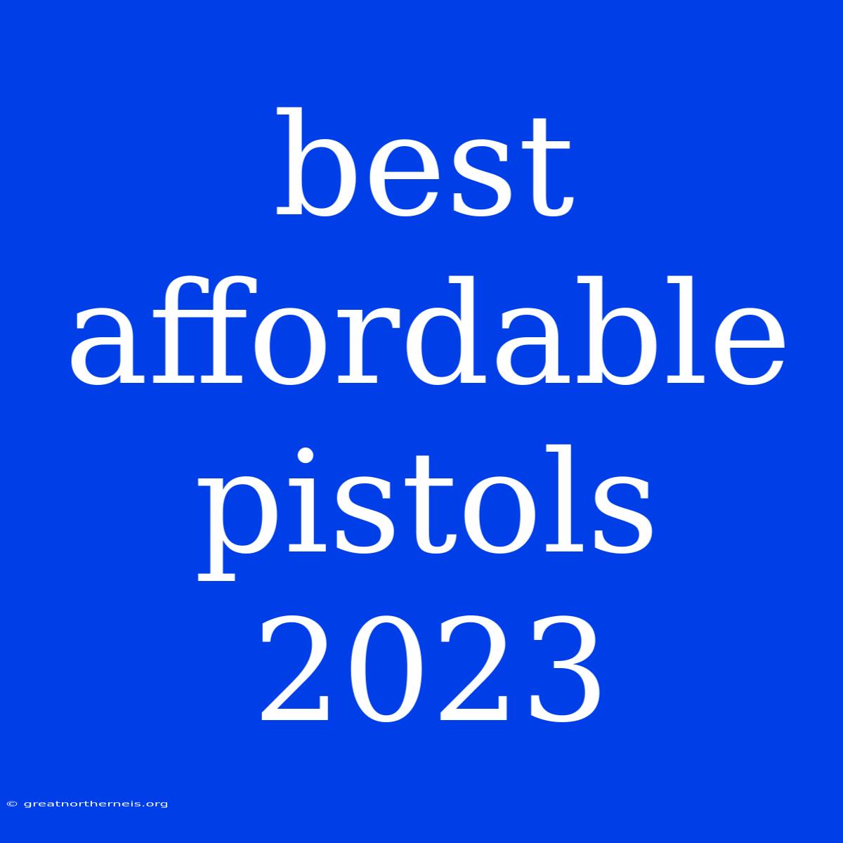 Best Affordable Pistols 2023