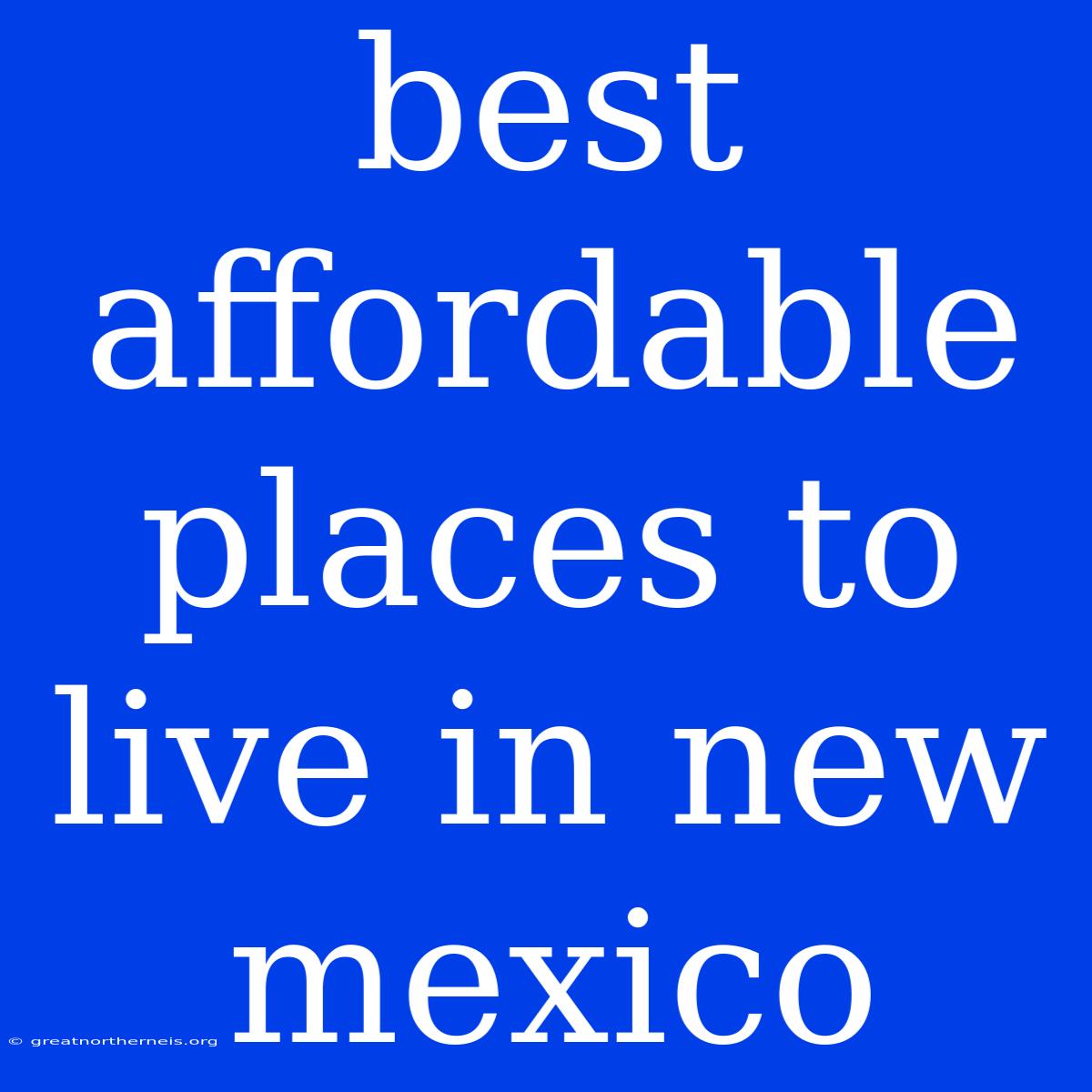 Best Affordable Places To Live In New Mexico