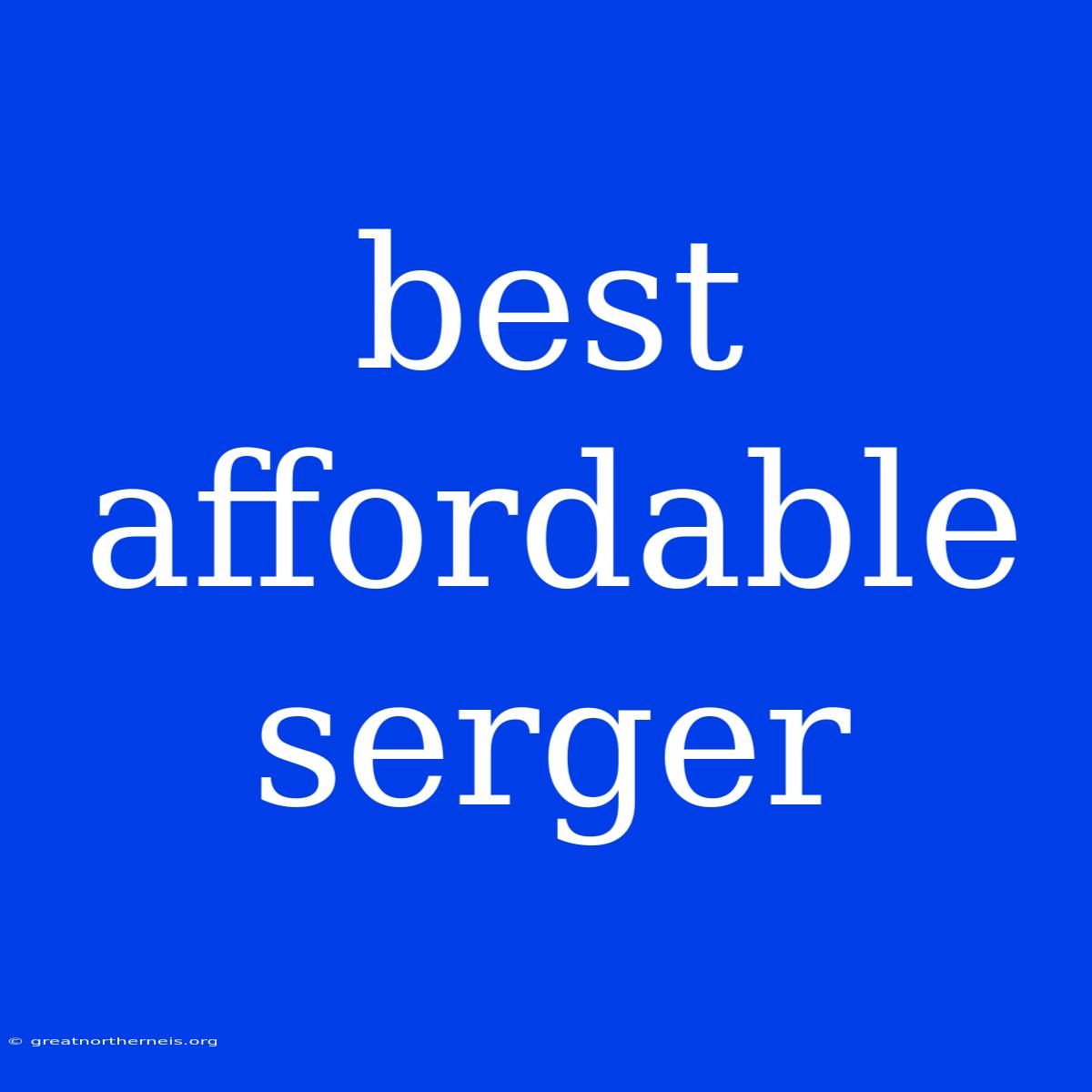 Best Affordable Serger