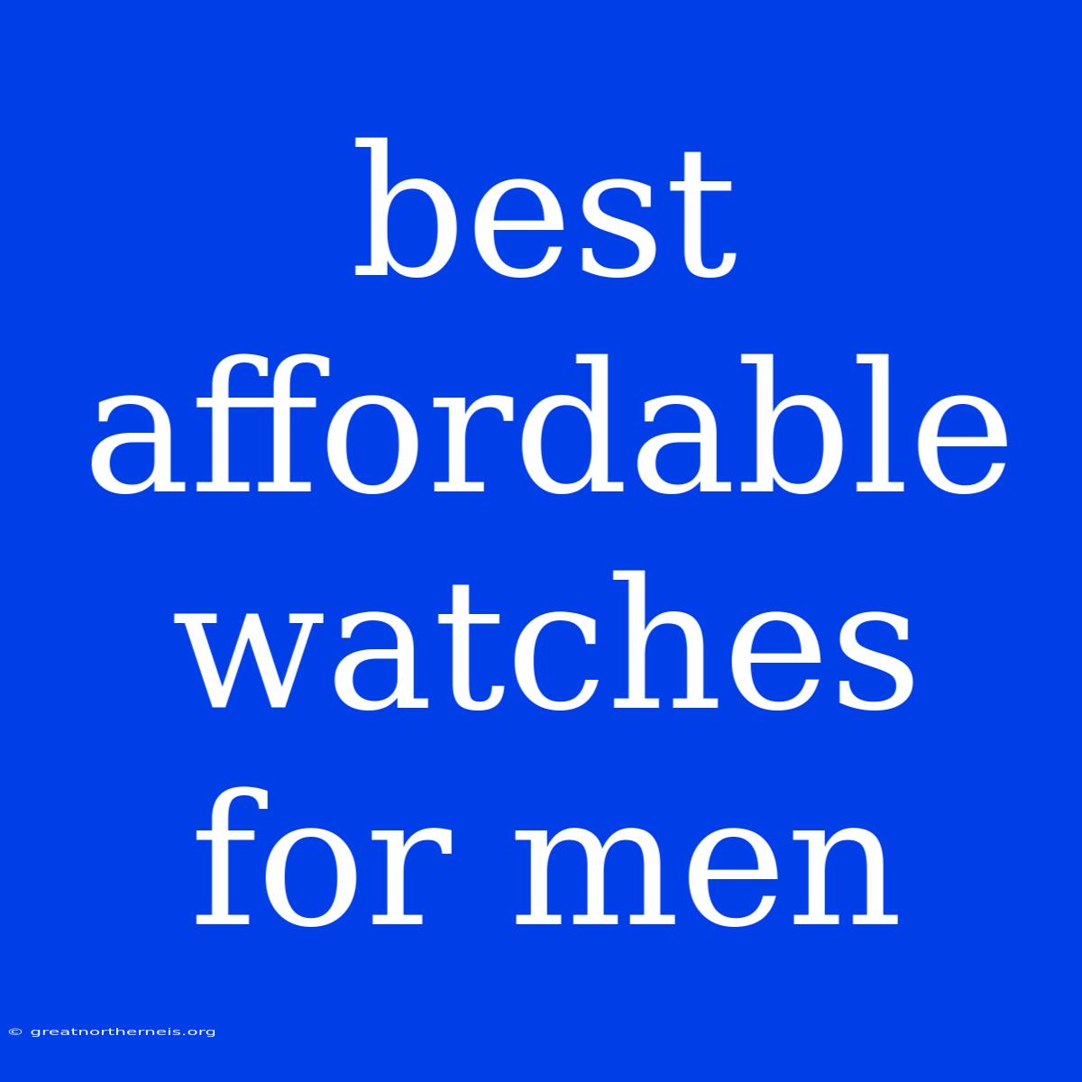 Best Affordable Watches For Men