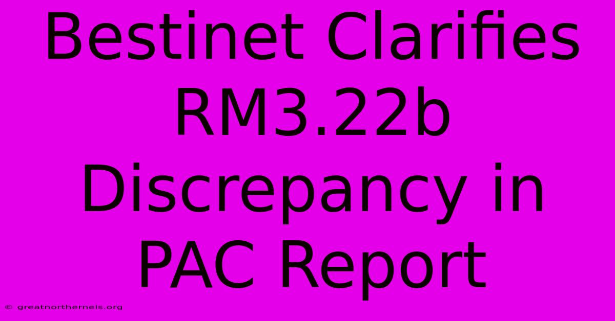 Bestinet Clarifies RM3.22b Discrepancy In PAC Report