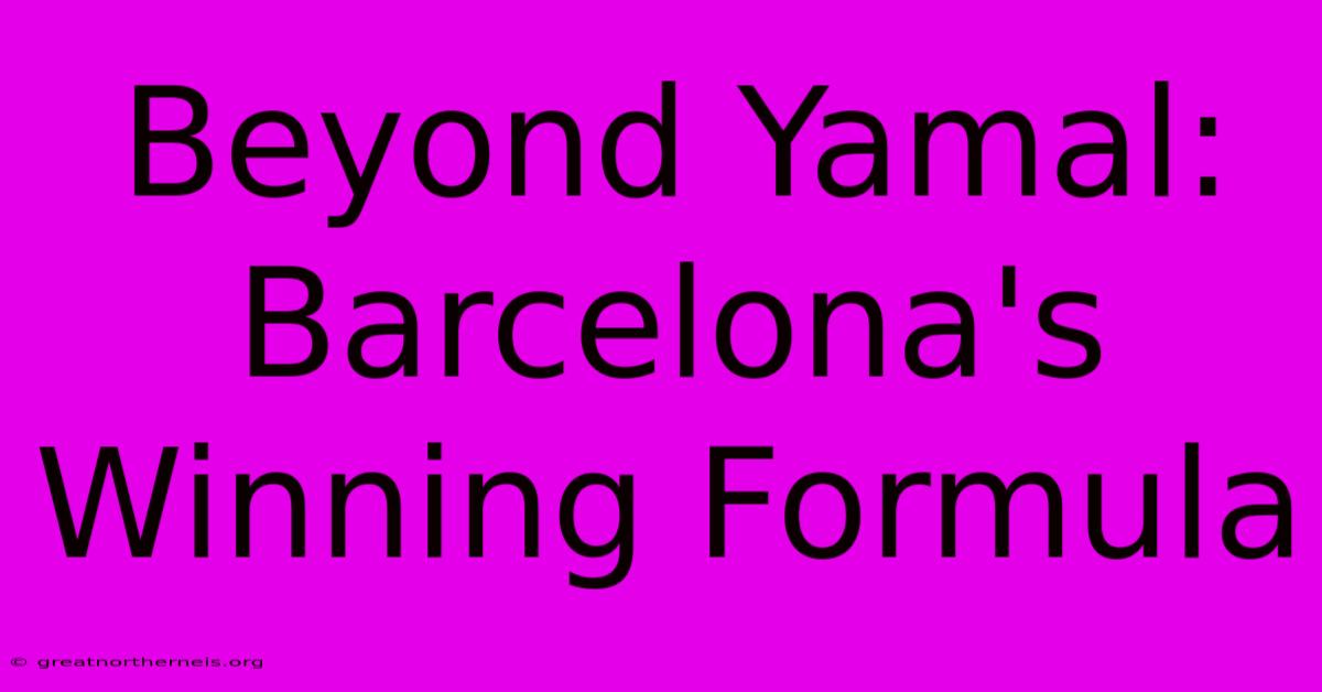 Beyond Yamal: Barcelona's Winning Formula