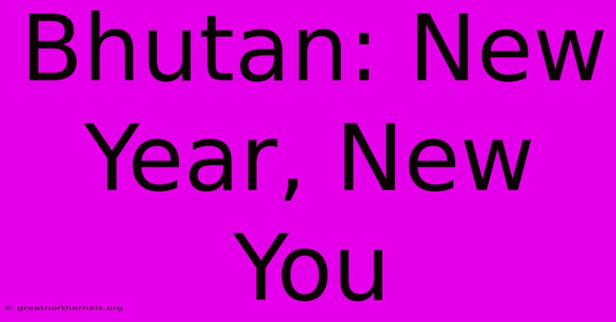 Bhutan: New Year, New You