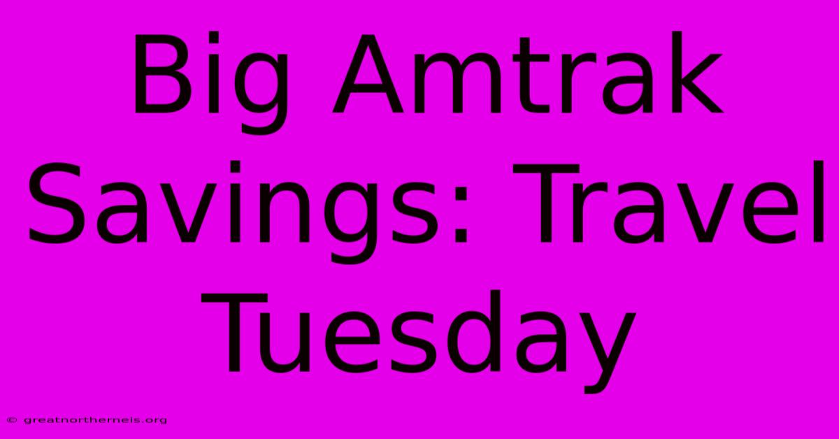 Big Amtrak Savings: Travel Tuesday