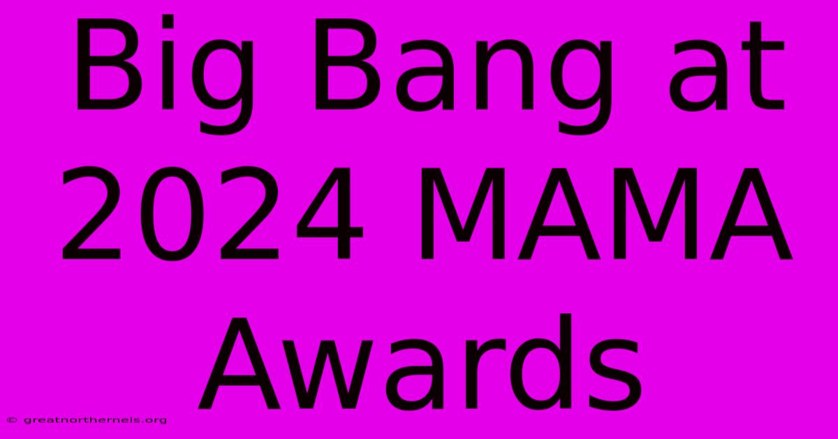 Big Bang At 2024 MAMA Awards