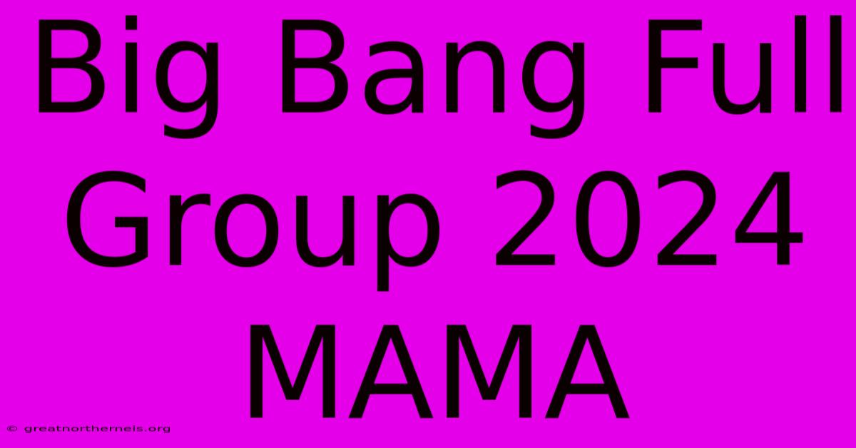 Big Bang Full Group 2024 MAMA