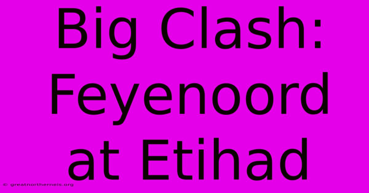 Big Clash: Feyenoord At Etihad