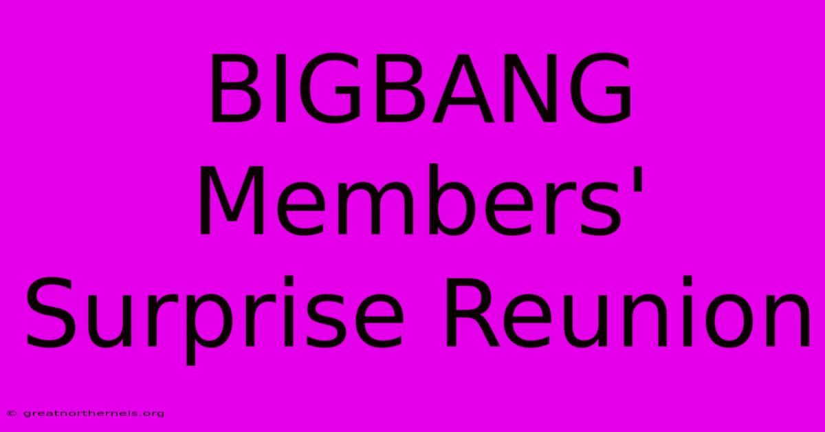 BIGBANG Members' Surprise Reunion