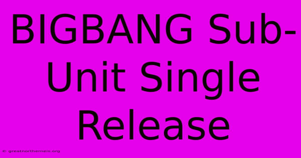 BIGBANG Sub-Unit Single Release