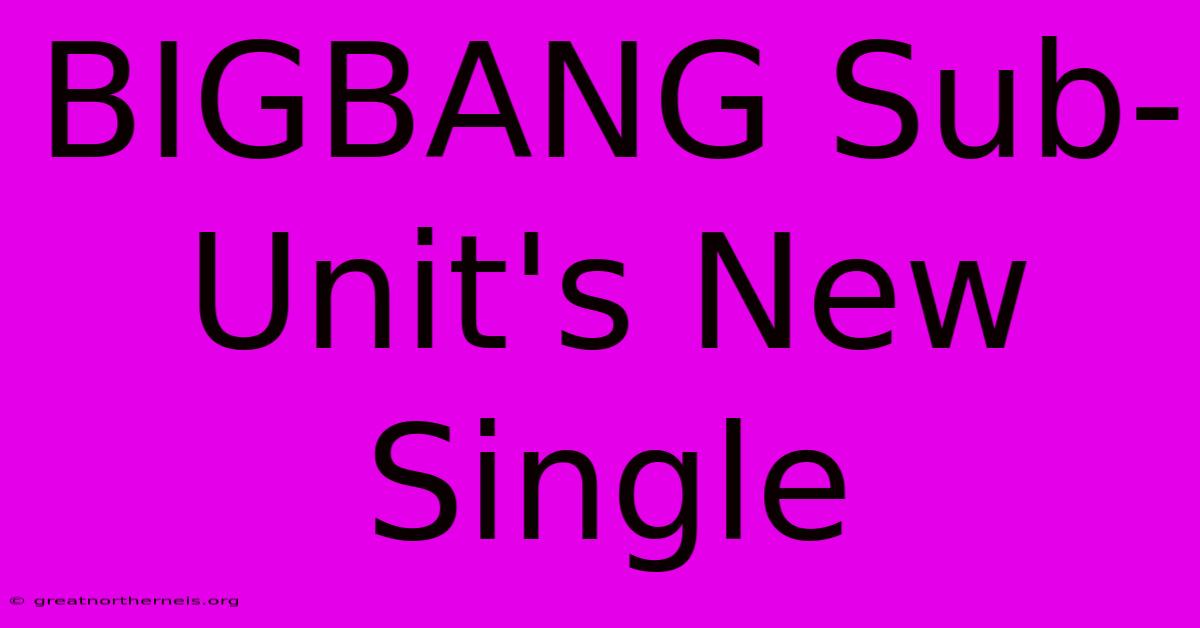 BIGBANG Sub-Unit's New Single