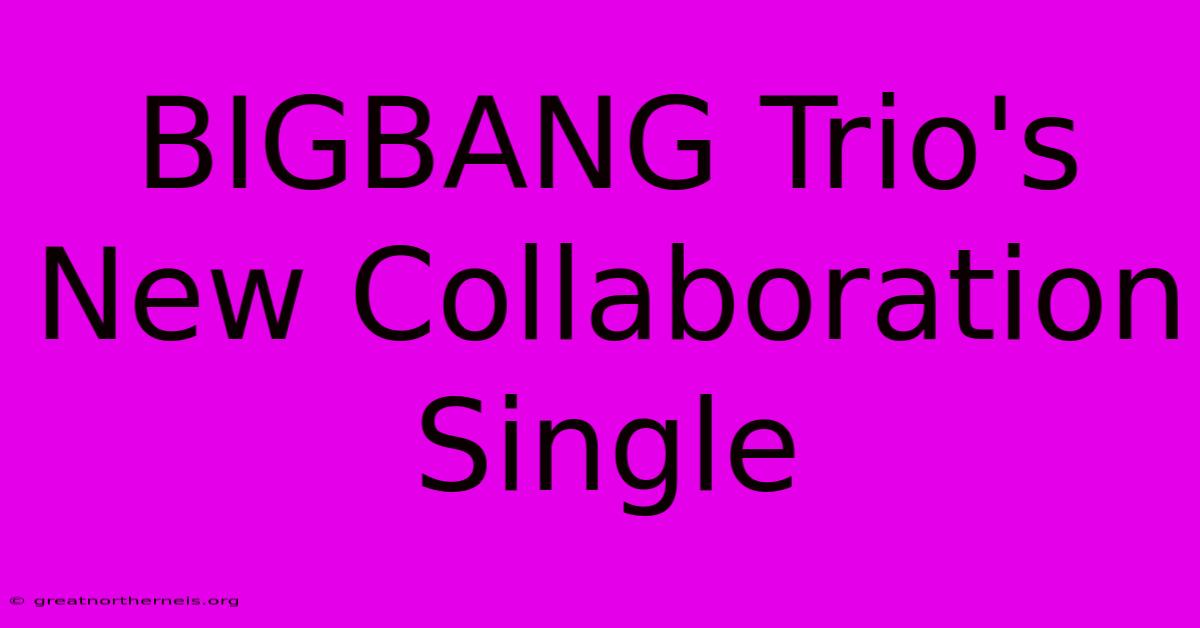 BIGBANG Trio's New Collaboration Single