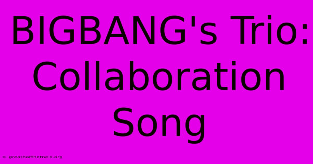 BIGBANG's Trio: Collaboration Song