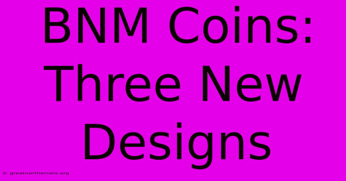 BNM Coins: Three New Designs