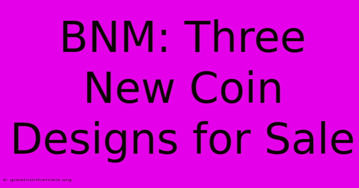 BNM: Three New Coin Designs For Sale