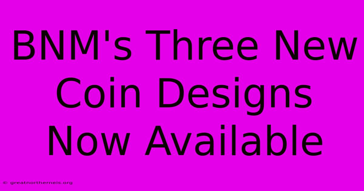 BNM's Three New Coin Designs Now Available