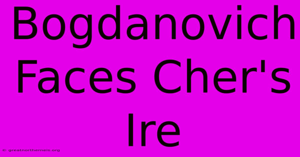 Bogdanovich Faces Cher's Ire