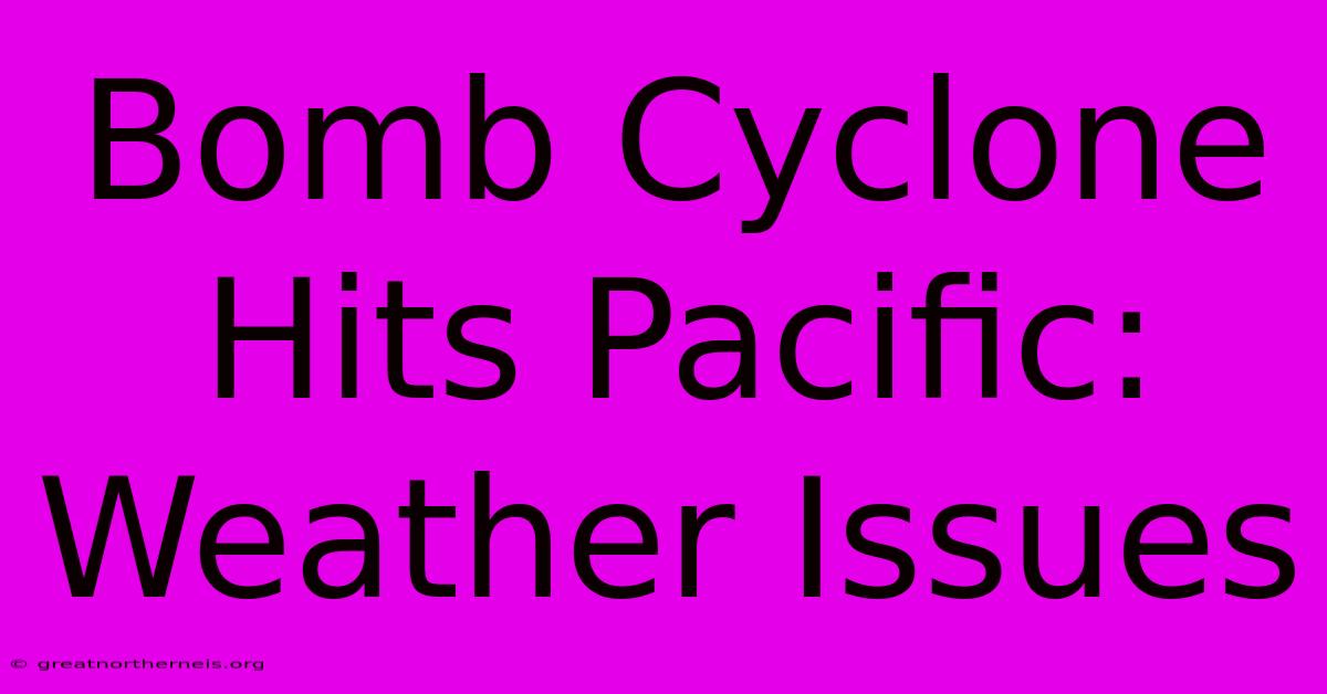 Bomb Cyclone Hits Pacific: Weather Issues