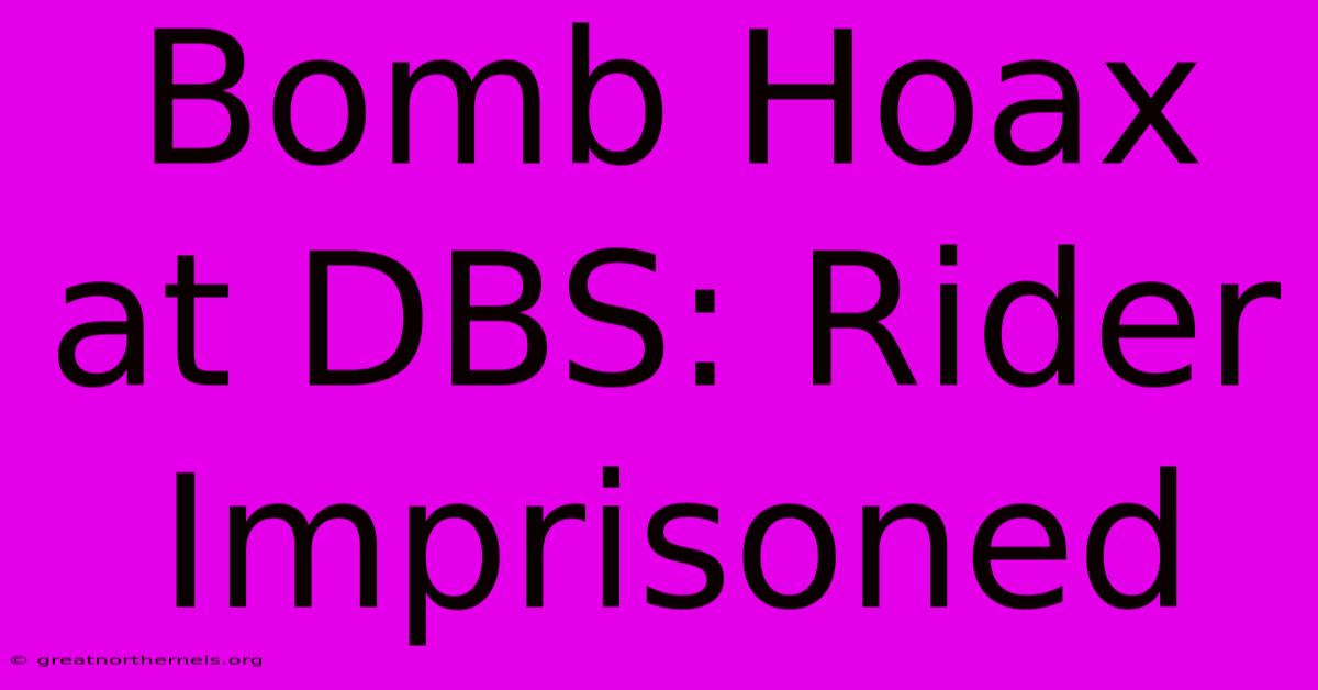 Bomb Hoax At DBS: Rider Imprisoned