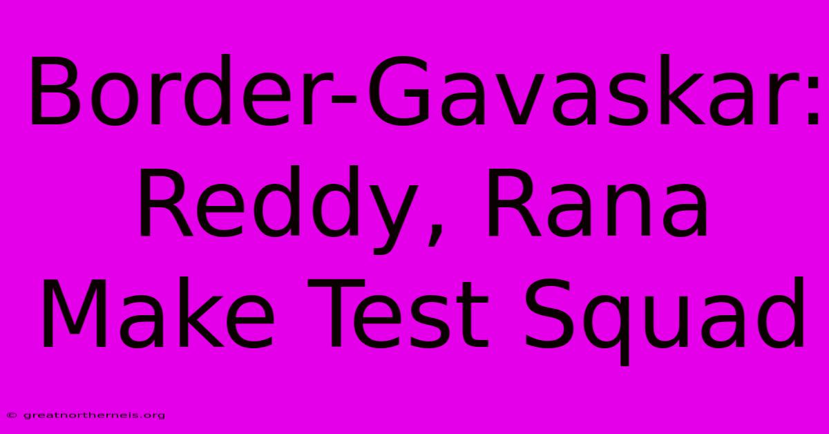 Border-Gavaskar: Reddy, Rana Make Test Squad