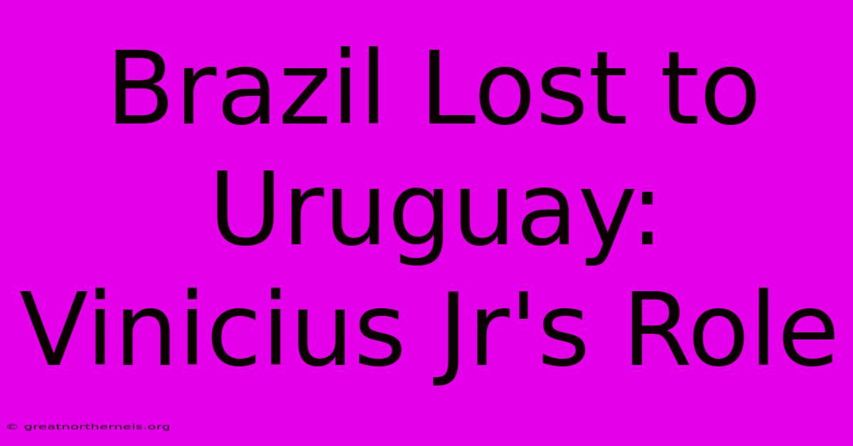 Brazil Lost To Uruguay: Vinicius Jr's Role