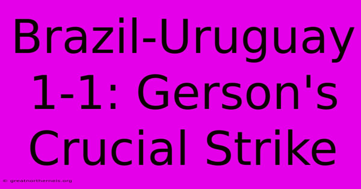 Brazil-Uruguay 1-1: Gerson's Crucial Strike