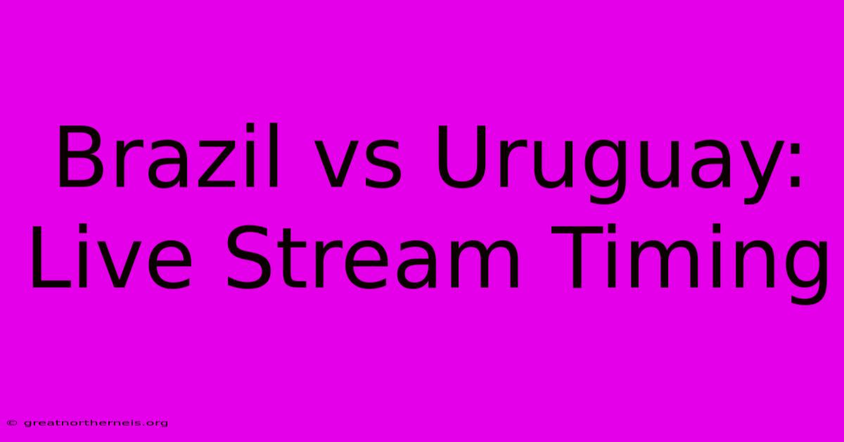 Brazil Vs Uruguay: Live Stream Timing