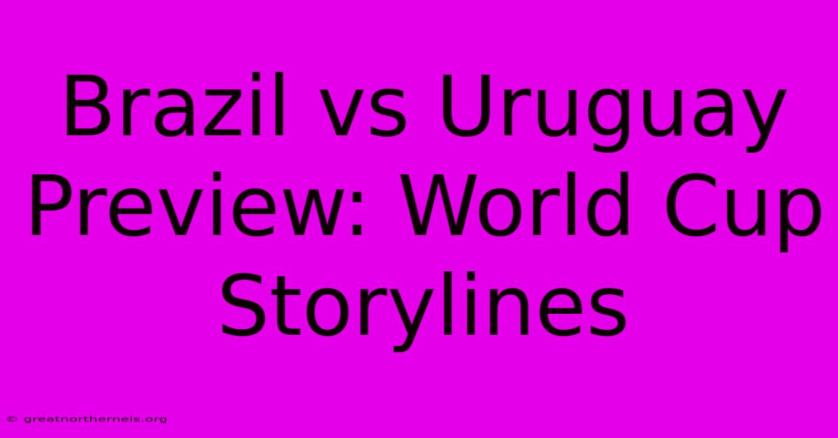 Brazil Vs Uruguay Preview: World Cup Storylines