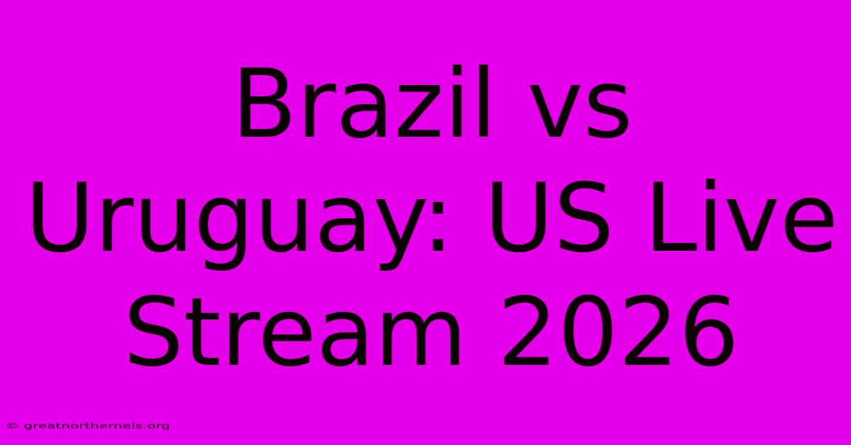 Brazil Vs Uruguay: US Live Stream 2026