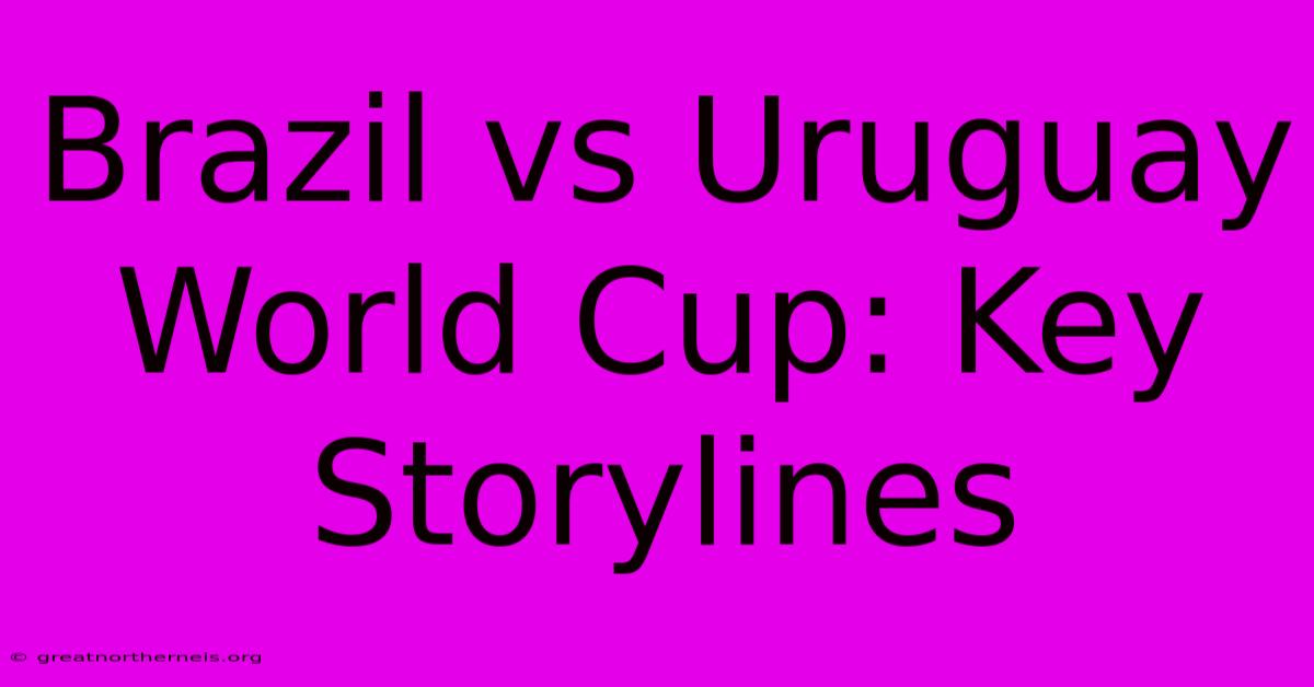 Brazil Vs Uruguay World Cup: Key Storylines