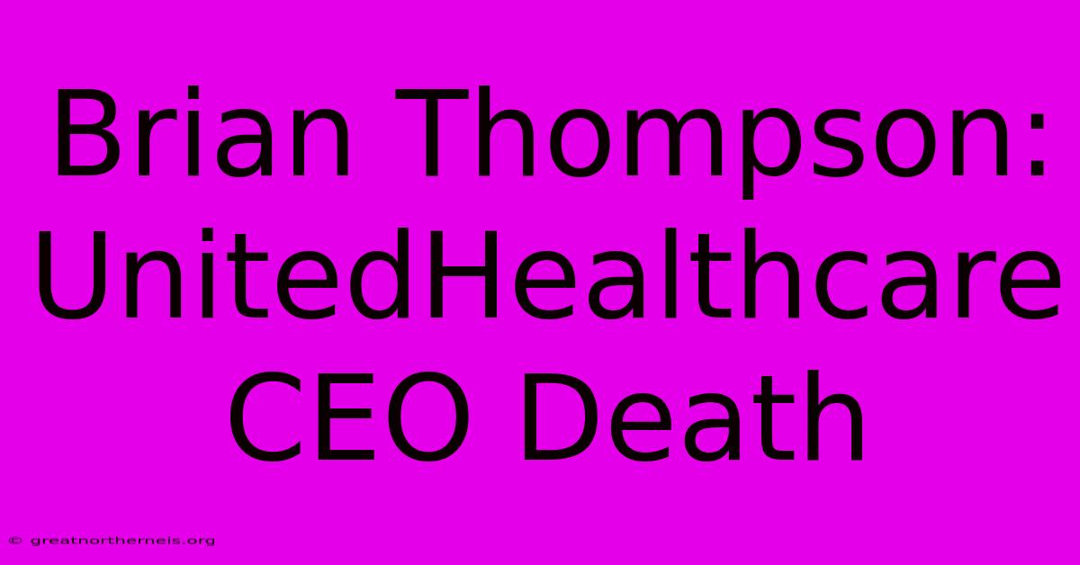 Brian Thompson: UnitedHealthcare CEO Death