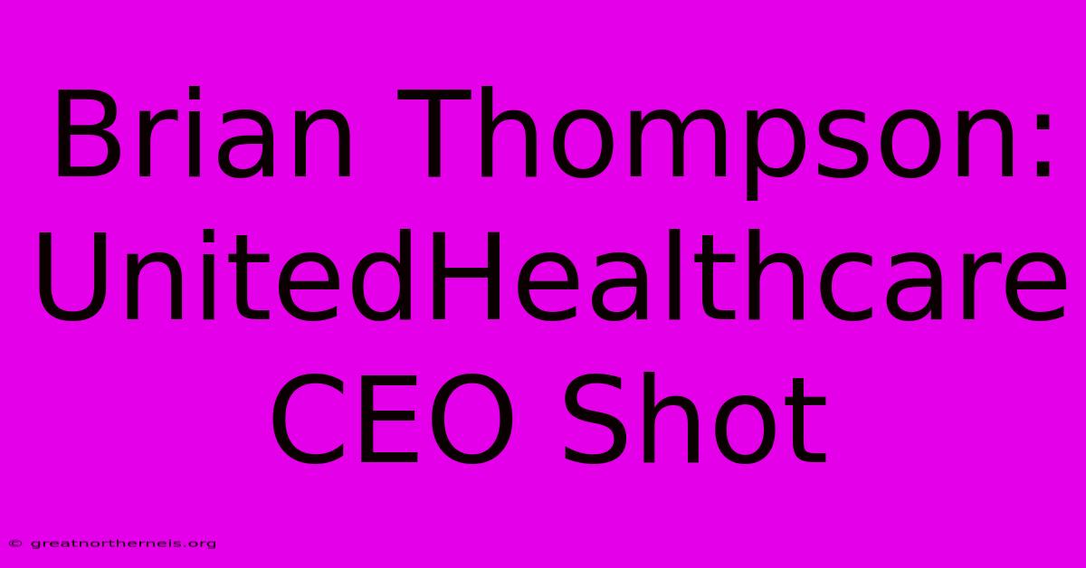 Brian Thompson: UnitedHealthcare CEO Shot