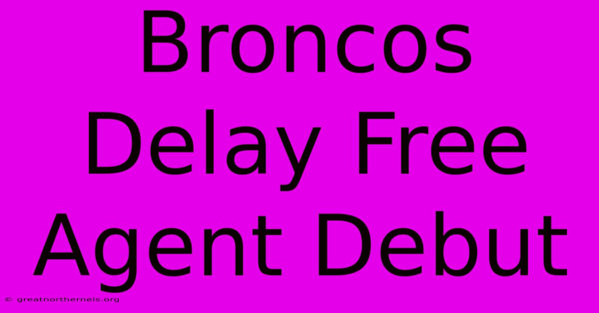 Broncos Delay Free Agent Debut