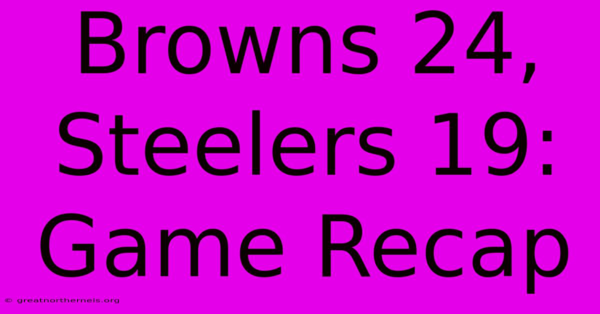 Browns 24, Steelers 19: Game Recap