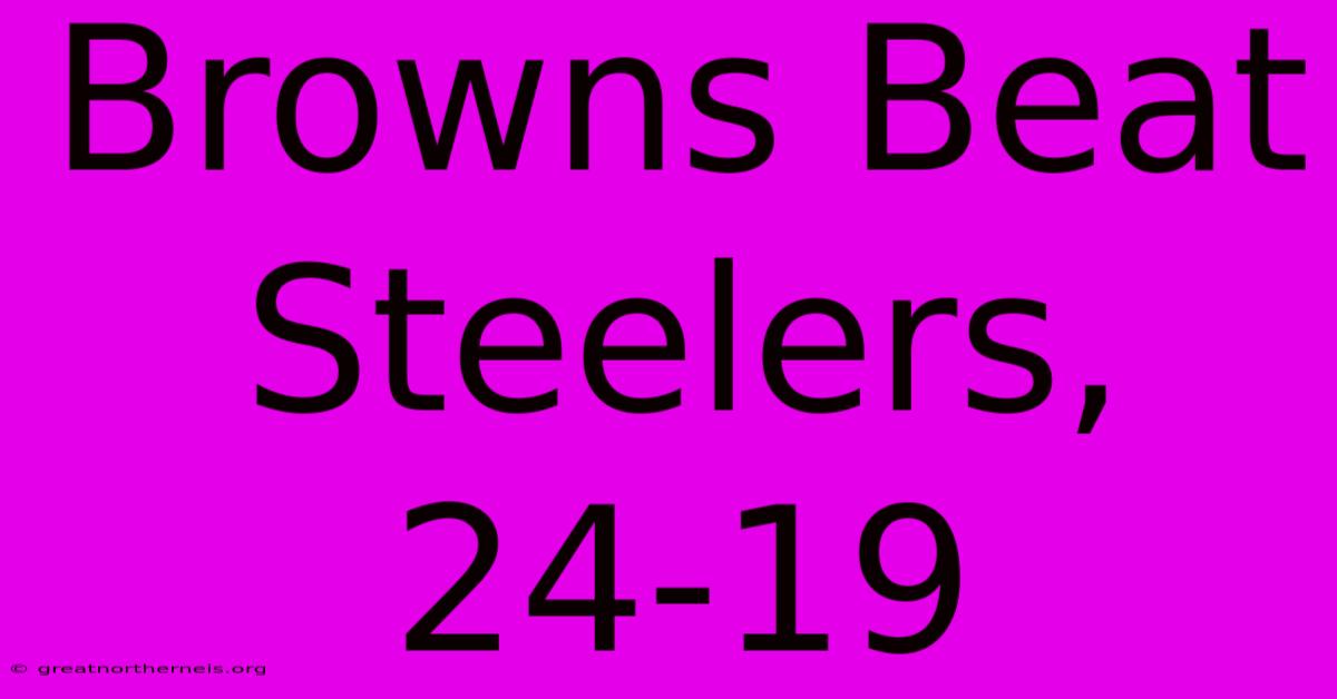 Browns Beat Steelers, 24-19