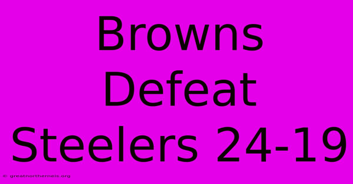 Browns Defeat Steelers 24-19