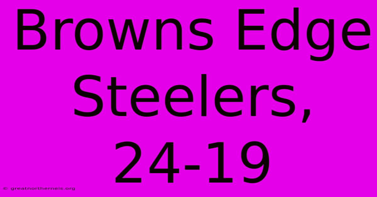 Browns Edge Steelers, 24-19