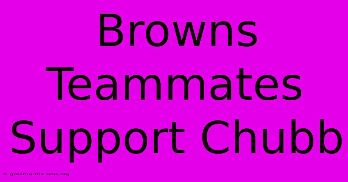 Browns Teammates Support Chubb