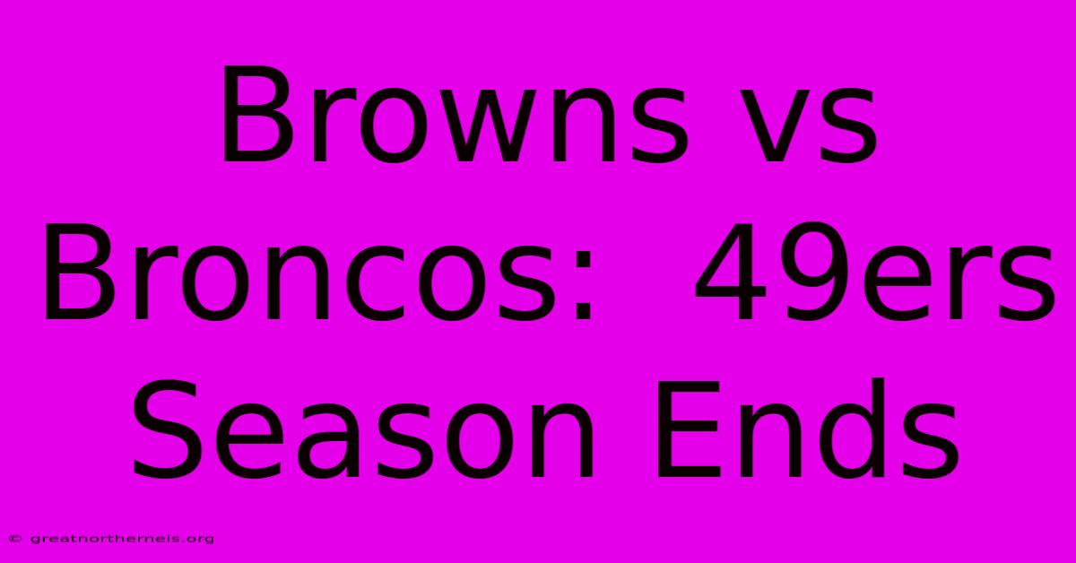 Browns Vs Broncos:  49ers Season Ends