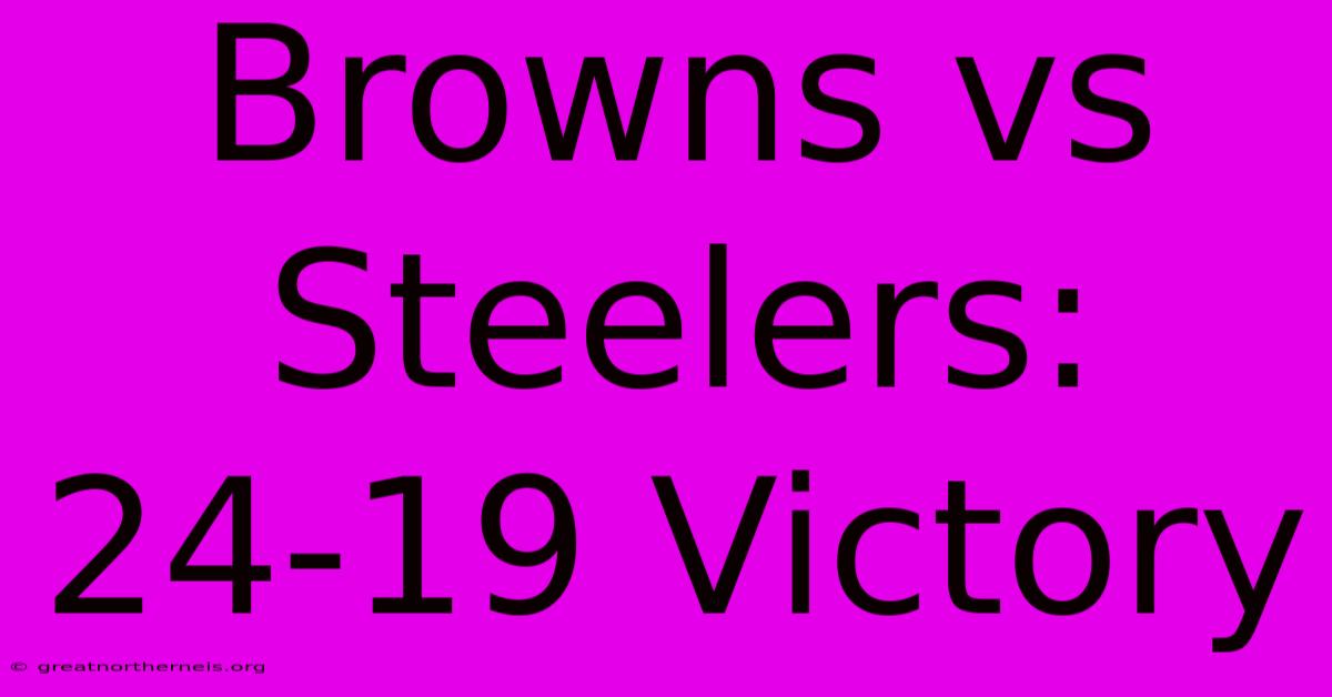 Browns Vs Steelers: 24-19 Victory