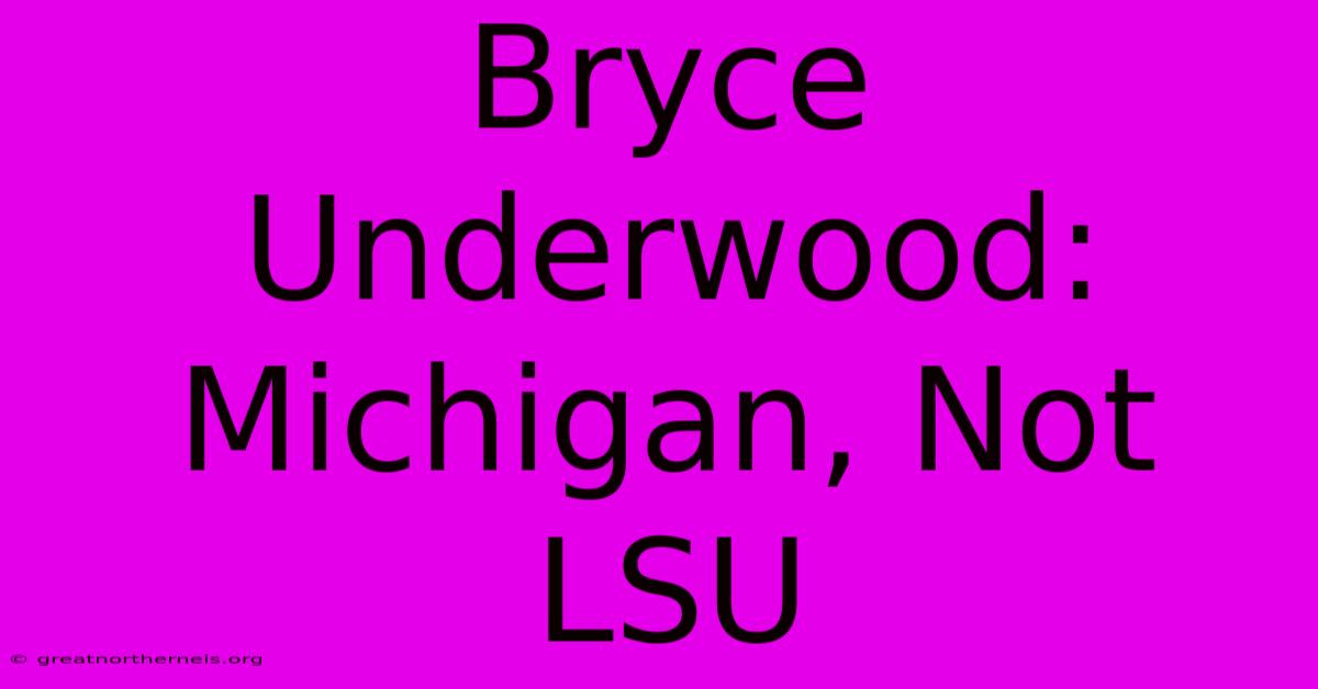 Bryce Underwood: Michigan, Not LSU