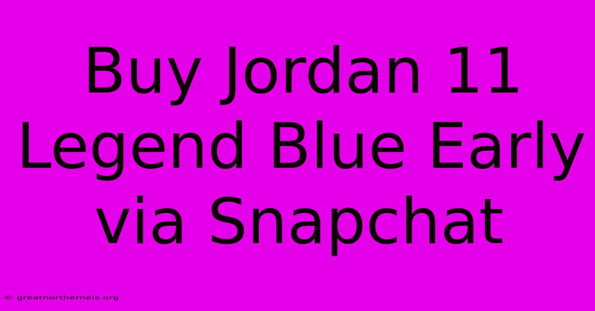 Buy Jordan 11 Legend Blue Early Via Snapchat