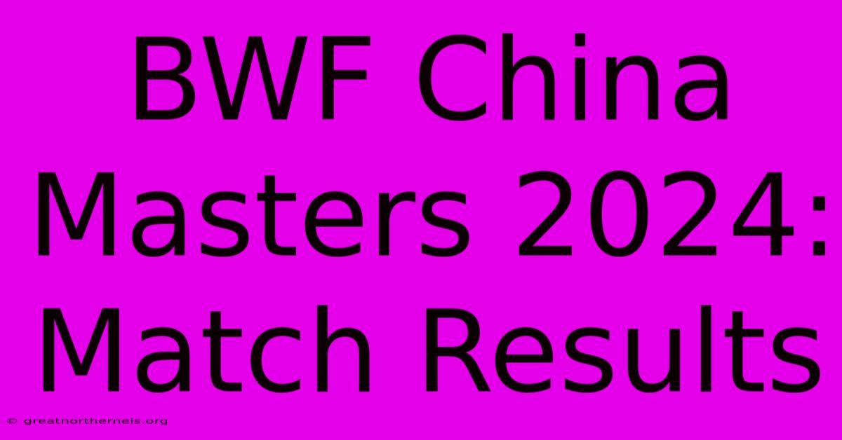 BWF China Masters 2024: Match Results