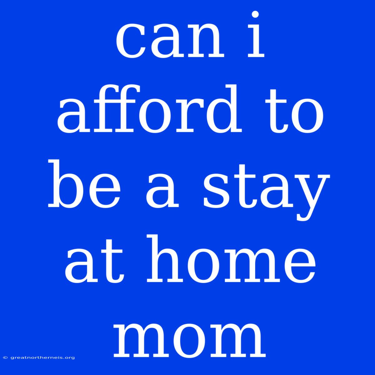 Can I Afford To Be A Stay At Home Mom